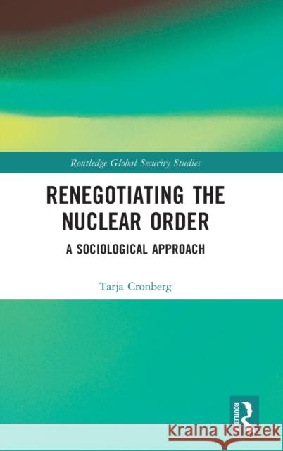 Renegotiating the Nuclear Order: A Sociological Approach Tarja Cronberg 9780367612122 Routledge - książka