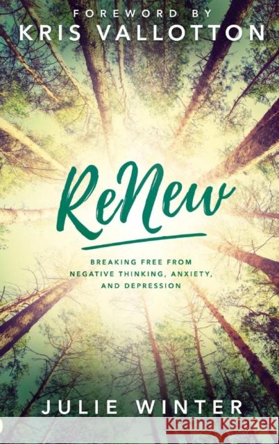 Renew: Breaking Free from Negative Thinking, Anxiety, and Depression Julie Winter Kris Vallotton 9780768415582 Destiny Image Incorporated - książka