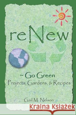 ReNew Go Green Projects, Gardens, and Recipes Nelson, Gail M. 9781482763997 Createspace - książka