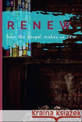 Renew: How the Gospel Makes Us New Jim Hudson 9780692853337 Gcd Books - książka