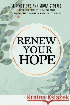 Renew Your Hope: 31 Devotions and Short Stories for Keeping the Faith and the Word of God in Troubled Times Claude Stahl 9781739249151 Midealuck Publishing - książka