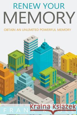 Renew Your Memory: Obtain an Unlimited Powerful Memory Frank Knoll 9781974332700 Createspace Independent Publishing Platform - książka