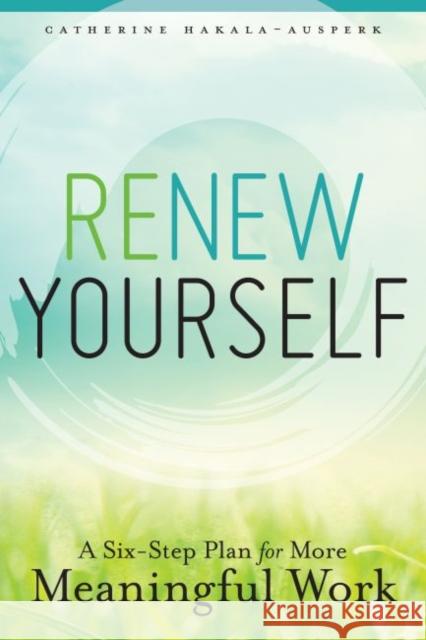 Renew Yourself: A Six-Step Plan for More Meaningful Work Catherine Hakala-Ausperk 9780838914991 American Library Association - książka