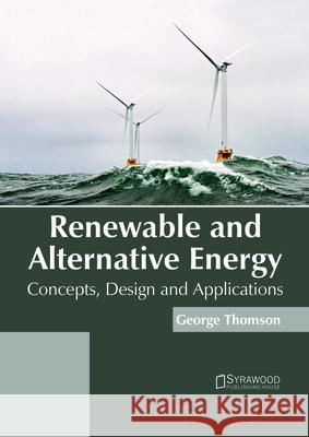 Renewable and Alternative Energy: Concepts, Design and Applications George Thomson 9781682866122 Syrawood Publishing House - książka