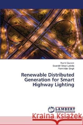 Renewable Distributed Generation for Smart Highway Lighting Ruchi Gautam, Saurabh Singh Laledia, Parminder Singh 9786205508893 LAP Lambert Academic Publishing - książka