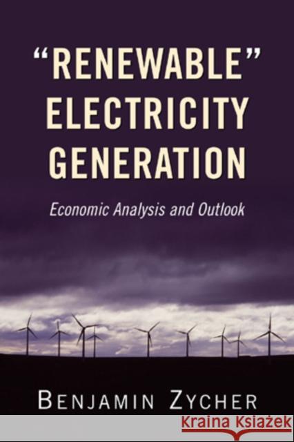 Renewable Electricity Generation: Economic Analysis and Outlook Zycher, Benjamin 9780844772226 American Enterprise Institute Press - książka