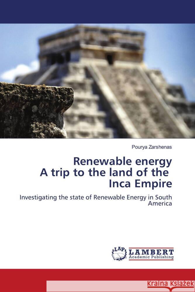 Renewable energy A trip to the land of the Inca Empire Zarshenas, Pourya 9786204983622 LAP Lambert Academic Publishing - książka