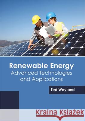 Renewable Energy: Advanced Technologies and Applications Ted Weyland 9781682864692 Syrawood Publishing House - książka