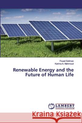Renewable Energy and the Future of Human Life Soliman, Fouad; Mahmoud, Karima A. 9786200536327 LAP Lambert Academic Publishing - książka