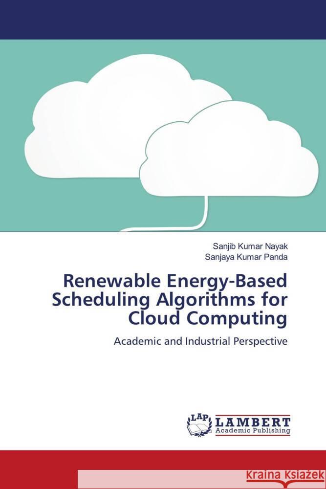 Renewable Energy-Based Scheduling Algorithms for Cloud Computing Nayak, Sanjib Kumar, Panda, Sanjaya Kumar 9786204752242 LAP Lambert Academic Publishing - książka