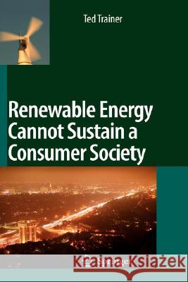 Renewable Energy Cannot Sustain a Consumer Society Ted Trainer 9781402055485 KLUWER ACADEMIC PUBLISHERS GROUP - książka