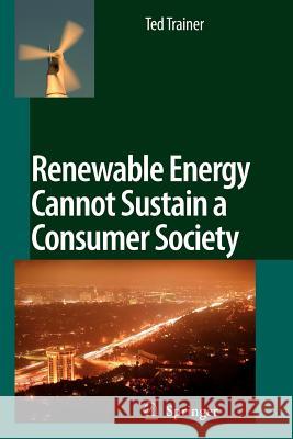 Renewable Energy Cannot Sustain a Consumer Society Ted Trainer 9789048173891 Springer - książka