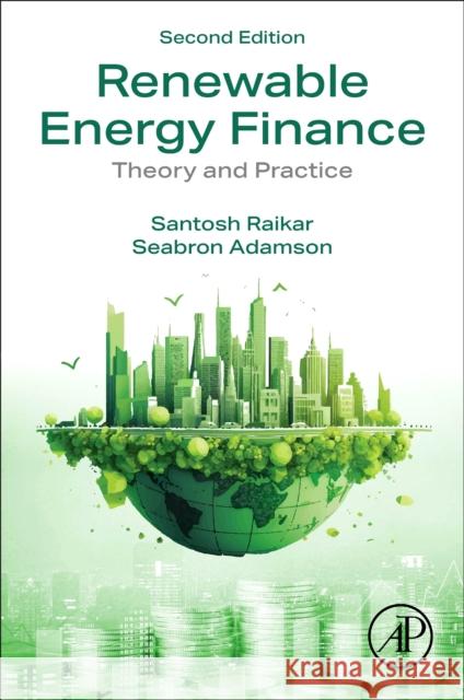 Renewable Energy Finance: Theory and Practice Santosh Raikar Seabron Adamson 9780443159558 Elsevier Science Publishing Co Inc - książka