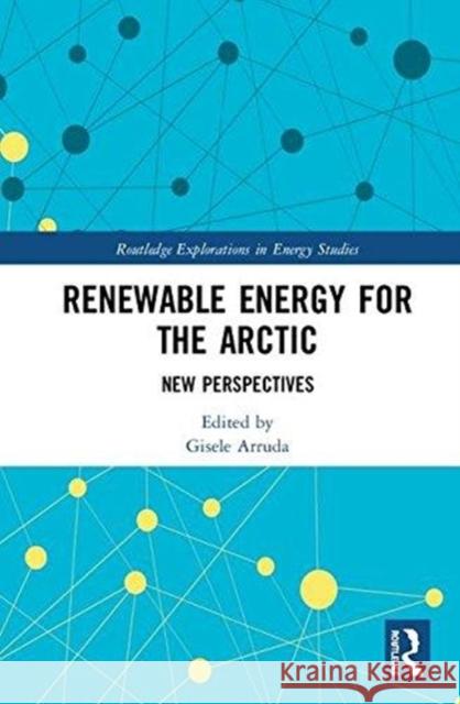 Renewable Energy for the Arctic: New Perspectives Gisele Arruda 9780815387329 Routledge - książka