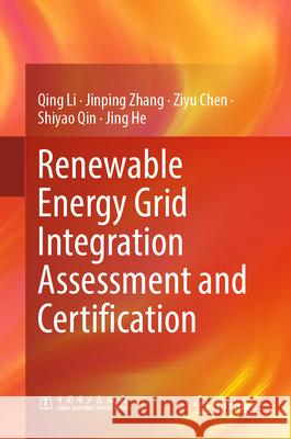 Renewable Energy Grid Integration Assessment and Certification Qing Li Jinping Zhang Ziyu Chen 9789819546046 Springer - książka
