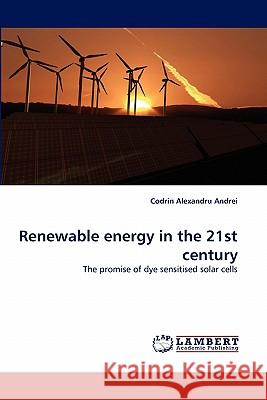 Renewable energy in the 21st century Andrei, Codrin Alexandru 9783843356848 LAP Lambert Academic Publishing AG & Co KG - książka