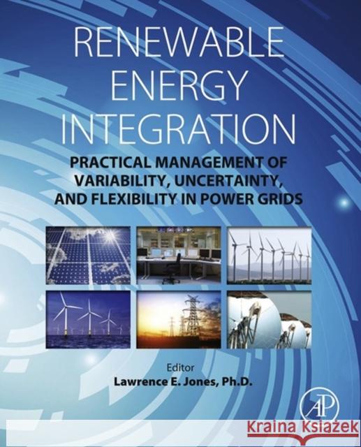 Renewable Energy Integration: Practical Management of Variability, Uncertainty, and Flexibility in Power Grids Lawrence E. Jones 9780124079106 Academic Press - książka