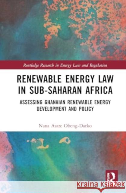 Renewable Energy Law in Sub-Saharan Africa: Assessing Ghanaian Renewable Energy Development and Policy Nana Asare Obeng-Darko 9781032614465 Routledge - książka