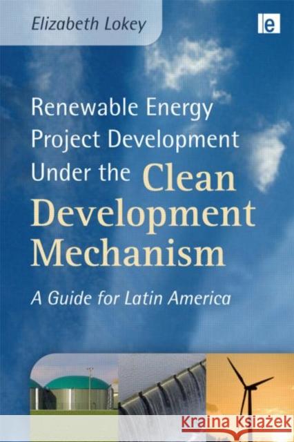 Renewable Energy Project Development Under the Clean Development Mechanism : A Guide for Latin America Elizabeth Lokey 9781844077373 EARTHSCAN LTD - książka