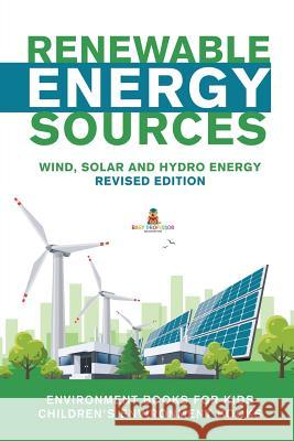 Renewable Energy Sources - Wind, Solar and Hydro Energy Revised Edition: Environment Books for Kids Children's Environment Books Baby Professor 9781541968295 Baby Professor - książka