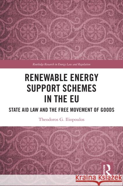 Renewable Energy Support Schemes in the EU: State Aid Law and the Free Movement of Goods Theodoros G. Iliopoulos 9781032468648 Taylor & Francis Ltd - książka