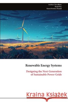 Renewable Energy Systems: Designing the Next Generation of Sustainable Power Grids Anirban Chowdhury 9789999324717 Eliva Press - książka