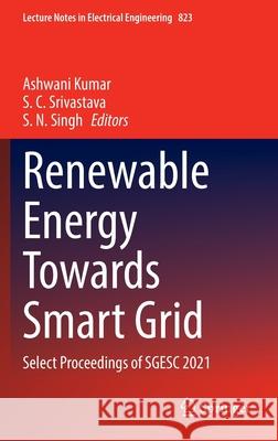 Renewable Energy Towards Smart Grid: Select Proceedings of Sgesc 2021 Kumar, Ashwani 9789811674716 Springer Singapore - książka