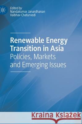 Renewable Energy Transition in Asia: Policies, Markets and Emerging Issues Nandakumar Janardhanan Vaibhav Chaturvedi 9789811589041 Palgrave MacMillan - książka