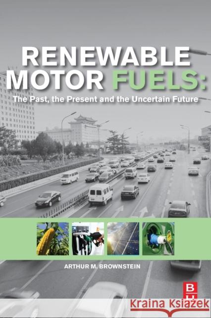 Renewable Motor Fuels: The Past, the Present and the Uncertain Future Arthur M. Brownstein 9780128009703 Butterworth-Heinemann - książka