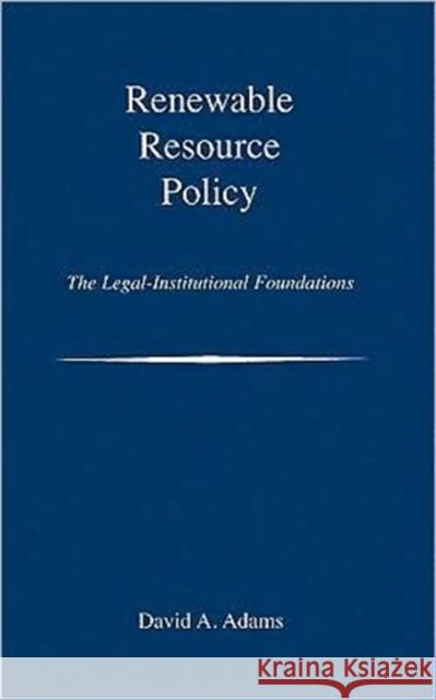 Renewable Resource Policy: The Legal-Institutional Foundations Adams, David A. 9781597261739 Island Press - książka