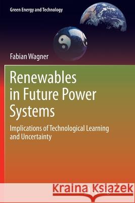 Renewables in Future Power Systems: Implications of Technological Learning and Uncertainty Wagner, Fabian 9783319359892 Springer - książka