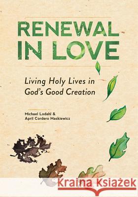 Renewal in Love: Living Holy Lives in God's Good Creation Michael Lodahl Jenn Heffel April Cordero Maskiewicz 9780834133587 Beacon Hill Press - książka