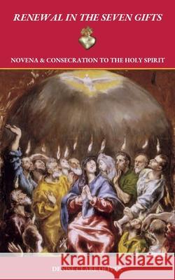 Renewal in the Seven Gifts: Consecration and Novena to the Holy Spirit Denise Clare Oliver 9781838487621 Claritas Spiritual Theology - książka