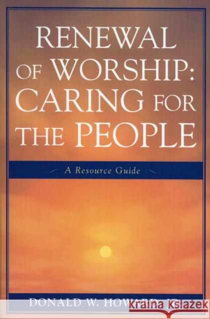 Renewal of Worship: Caring for the People: A Resource Guide Howard, Donald W., Jr. 9780761830474 University Press of America - książka