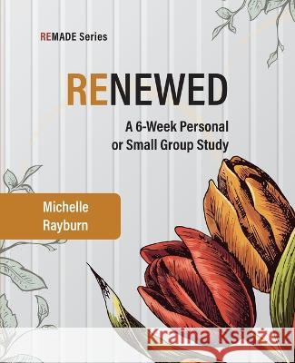 Renewed: A 6-Week Personal or Small Group Study Michelle Rayburn   9781954576018 Faith Creativity Life Books - książka