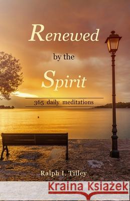 Renewed by the Spirit: 365 Daily Meditations Dr Ralph I. Tilley 9780990395034 Life in the Spirit Ministries, Incorporated - książka