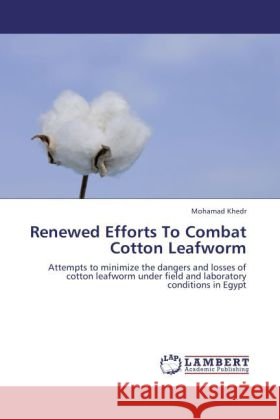 Renewed Efforts To Combat Cotton Leafworm : Attempts to minimize the dangers and losses of cotton leafworm under field and laboratory conditions in Egypt Khedr, Mohamad 9783846592038 LAP Lambert Academic Publishing - książka