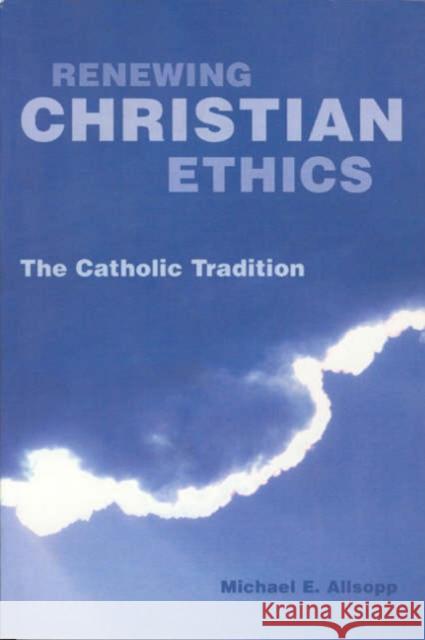 Renewing Christian Ethics: The Catholic Tradition Michael E. Allsopp 9781589661097 University of Scranton Press - książka