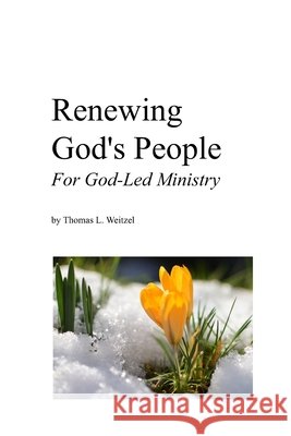 Renewing God's People: For God-Led Ministry Thomas L Weitzel   9798409961237 Independently Published - książka