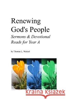 Renewing God's People: Sermons and Devotional Reads for Year A Thomas L Weitzel   9798410015905 Independently Published - książka