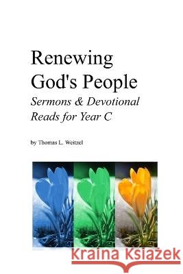 Renewing God's People: Sermons and Devotional Reads for Year C Thomas L Weitzel   9798410023863 Independently Published - książka