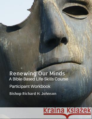 Renewing Our Minds: A Bible-Based Life Skills Course: Participant Workbook Bishop Richard H. Johnson 9781726240604 Createspace Independent Publishing Platform - książka