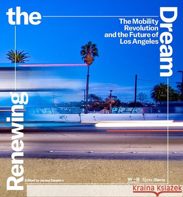 Renewing the Dream: Mobility Revolution and the Future of Los Angeles, The Nik Karalis 9780847873296 Rizzoli International Publications - książka