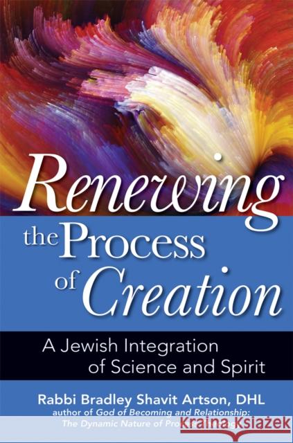 Renewing the Process of Creation: A Jewish Integration of Science and Spirit Bradley Shavit Artson 9781683362647 Jewish Lights Publishing - książka