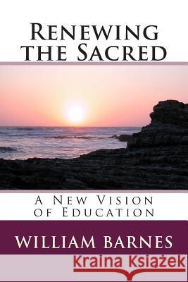 Renewing the Sacred: A New Vision of Education William Barnes 9781480205567 Createspace - książka