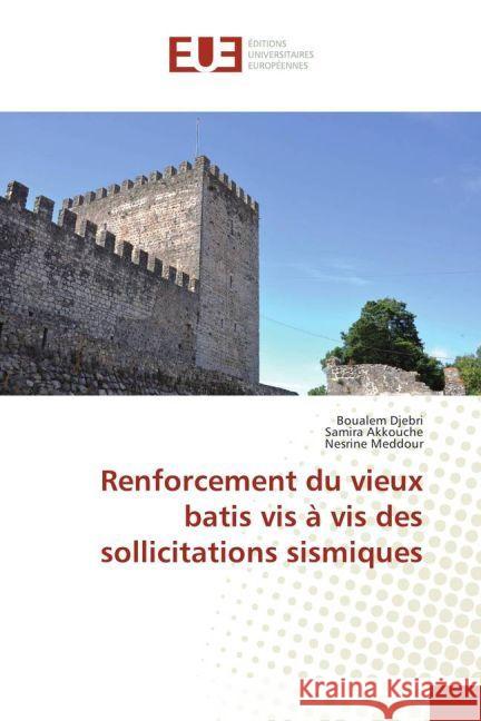 Renforcement du vieux batis vis à vis des sollicitations sismiques Djebri, Boualem; Akkouche, Samira; Meddour, Nesrine 9783639621112 Éditions universitaires européennes - książka