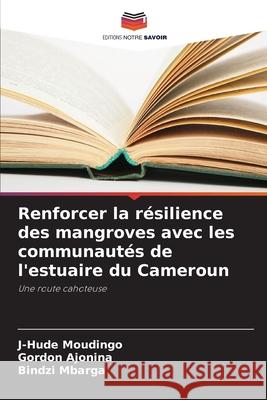 Renforcer la résilience des mangroves avec les communautés de l'estuaire du Cameroun Moudingo, J-Hude, Ajonina, Gordon, Mbarga, Bindzi 9786208761479 Editions Notre Savoir - książka