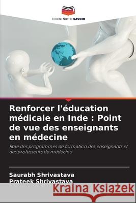 Renforcer l'éducation médicale en Inde: Point de vue des enseignants en médecine Shrivastava, Saurabh 9786204130279 Editions Notre Savoir - książka