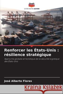 Renforcer les États-Unis : résilience stratégique Flores, José Alberto 9786209134319 Editions Notre Savoir - książka