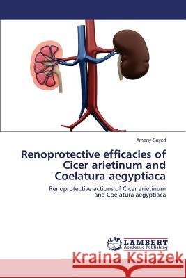 Renoprotective efficacies of Cicer arietinum and Coelatura aegyptiaca Sayed Amany 9783659759321 LAP Lambert Academic Publishing - książka